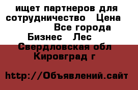 ищет партнеров для сотрудничество › Цена ­ 34 200 - Все города Бизнес » Лес   . Свердловская обл.,Кировград г.